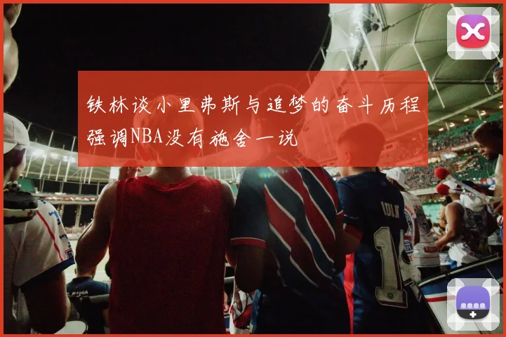 铁林谈小里弗斯与追梦的奋斗历程强调NBA没有施舍一说
